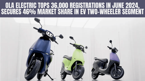 Ola Electric Tops 36,000 Registrations in June 2024, Secures 46% Market Share in EV Two-Wheeler Segment news